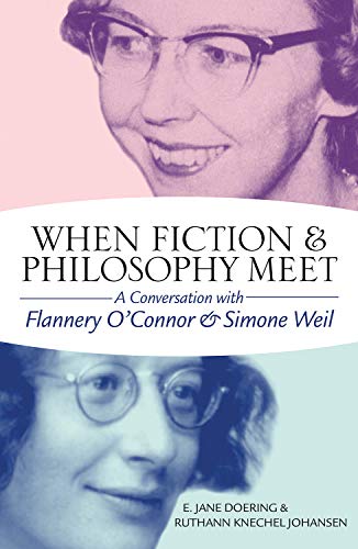 When Fiction and Philosophy Meet: A Conversation with Flannery O'Connor and Simone Weil by E. Jane Doering, Ruthann Knechel Johansen