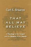 That All May Believe: A Theology of the Gospel and the Mission of the Church by