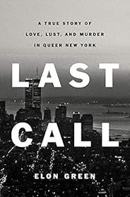 Last Call: A True Story of Love, Lust, and Murder in Queer New York
