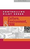 Controlling Pilot Error: Culture, Environment, and CRM (Crew Resource Management), Anthony T. Kern, 0071373624