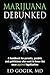 Marijuana Debunked: A handbook for parents, pundits and politicians who want to know the case against legalization