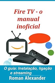 Livro Fire TV - o manual inoficial: O guia: Instalação, ligação e streaming Fire TV (Sistemas Smart Home Livro 6)