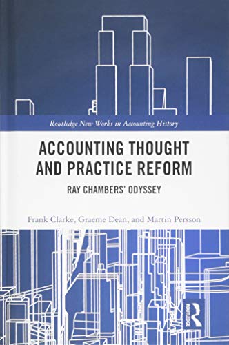 Accounting Thought and Practice Reform: Ray Chambers' Odyssey (Routledge New Works in Accounting His by Frank Clarke, Graeme William Dean, Martin E Persson
