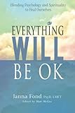 Everything Will Be Ok: Blending Psychology and Spirituality to Heal Ourselves by Dr. Janna Fond, Matt McGee