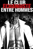 Le Club Échangiste Entre Hommes: (New Adulte MM, Gay, Entre Hommes, M/M) (French Edition) by 