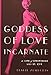 Goddess of Love Incarnate: The Life of Stripteuse Lili St. Cyr.