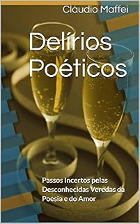Livro Delírios Poéticos: Passos Incertos pelas Desconhecidas Veredas da Poesia e do Amor (0004 Livro 4)