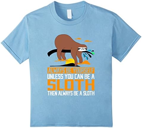Kids Always Be Yourself, Unless You Can Be A Sloth, Animal Shirts 10 Baby Blue