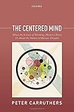The Centered Mind: What the Science of Working Memory Shows Us About the Nature of Human Thought