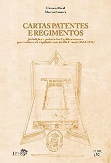 Livro Cartas patentes e regimentos: jurisdições e poderes dos capitães-mores e governadores da capitania-mor do Rio Grande (1654-1817) (Coleção Documentos Coloniais do Rio Grande Livro 5)