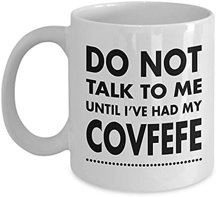 Covfefe Funny Donald Trump Tweet Coffee Mug - Do Not Talk to Me Until I've Had My Covfefe