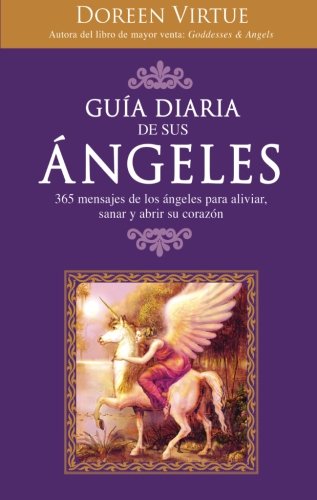 Guía Diaria de Sus Ángeles: 365 mensages de los ángeles para aliviar, sanar y abrir su corazón (Spanish Edition)