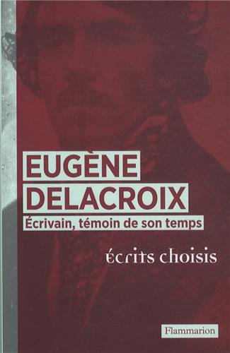 Eugène Delacroix écrivain, témoin de son temps: écrits choisis