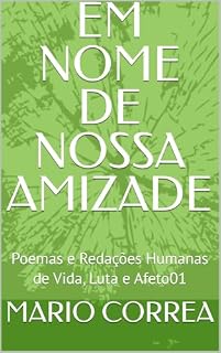 Livro EM NOME DE NOSSA AMIZADE : Poemas e Redações Humanas de Vida, Luta e Afeto01