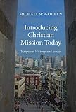 Introducing Christian Mission Today: Scripture, History, and Issues by Michael W. Goheen