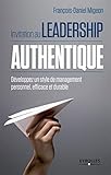 Invitation au leadership authentique développez un style de management personnel, efficace et durable: DEVELOPPEZ UN STYLE DE MANAGEMENT PERSONNEL, EFFICACE ET DURABLE. (EYROLLES) by 