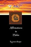 I AM! Affirmations in Haiku by Jesse Sharpe
