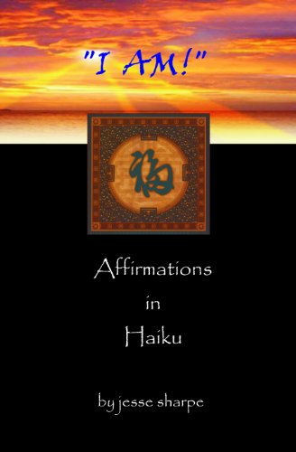 I AM! Affirmations in Haiku by Jesse Sharpe