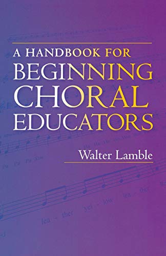 A Handbook for Beginning Choral Educators by Walter Lamble