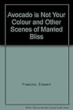 Avocado is Not Your Color and Other Scenes of Married Bliss Avocado is Not Your Color and Other Scenes of Married Bliss