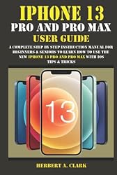 IPHONE 13 PRO AND PRO MAX USER GUIDE: A Complete