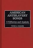American Antislavery Songs : A Collection and Analysis, Eaklor, Vicki L., 0313254133