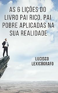 Livro As 6 Lições do Livro Pai Rico Pai Pobre Aplicadas na Sua Realidade