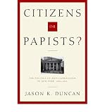 Front cover for the book Citizens or Papists? : the politics of anti-Catholicism in New York, 1685-1821 by Jason Duncan