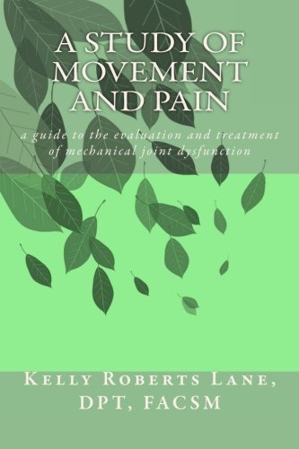 A Study of Movement and Pain: a guide to the evaluation and treatment of mechanical joint dysfunctio by DPT, FACSM, Kelly Roberts Lane