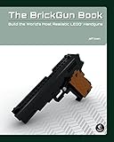 The BrickGun Book: Build the World's Most Realistic LEGO Handguns by Jeff Boen
