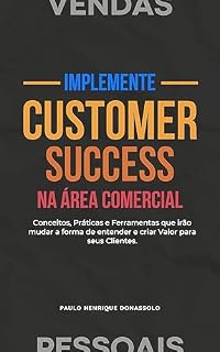 Livro Implemente Customer Success na Área Comercial: Conceitos, Práticas e Ferramentas que irão mudar a forma de entender e criar Valor para seus Clientes. (O Desafio das Vendas Pessoais)