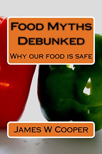 Food Myths Debunked Why Our Food Is Safe James W Cooper