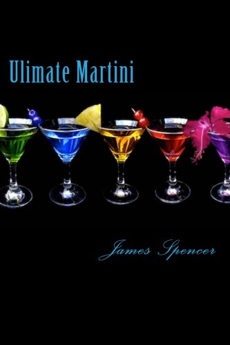Ultimate Martini: Making Music, Martinis and Memories by James Spencer