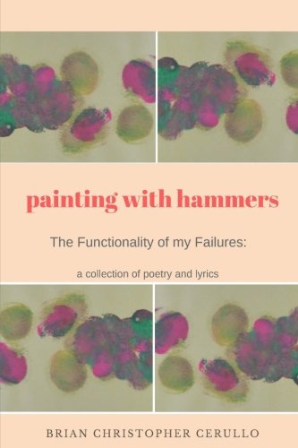 Best Painting With Hammers: The Functionality of My Failures: A collection of poetry and lyrics Z.I.P
