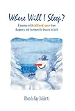 Where Will I Sleep: A Journey with Childhood Cancer from Diagnosis and Treatment to Lessons in Faith by