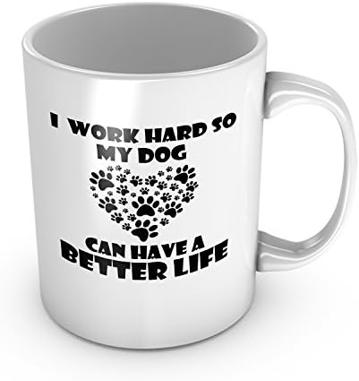 I Work Hard So My Dog Can Have A Better Life Ceramic Coffee Mug Perfect Funny Gift For Dog Lovers Unique Birthday Gift For Friend 11 oz