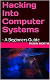 Hacking Into Computer Systems: - A Beginners Guide by Rubin Heath