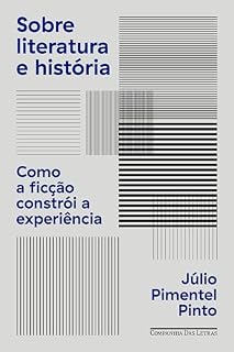 Livro Sobre literatura e história: Como a ficção constrói a experiência