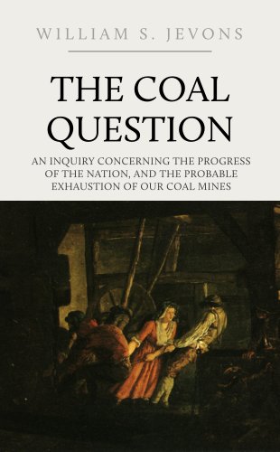 The Coal Question: An Inquiry Concerning the Progress of the Nation, and the Probable Exhaustion of by William Stanley Jevons