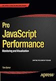 Pro JavaScript Performance: Monitoring and Visualization (Expert's Voice in Web Development) by Tom Barker