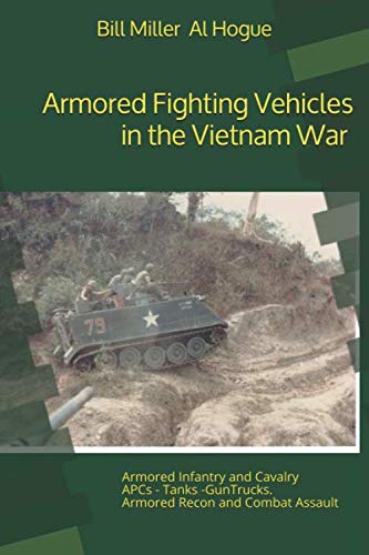 Armored Fighting Vehicles in the Vietnam War: Black and White Photographs by Bill Miller, Al Hogue