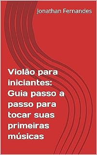 Livro Violão para iniciantes: Guia passo a passo para tocar suas primeiras músicas
