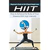 Hiit: Beginner's Guide to Hiit & Rapid Weight Loss (How to Achieve the Body of Your Dreams With High Intensity)