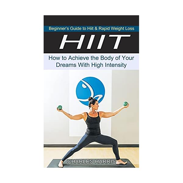 Hiit: Beginner's Guide to Hiit & Rapid Weight Loss (How to Achieve the Body of Your Dreams With High Intensity)