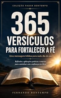 Livro 365 VERSÍCULOS PARA FORTALECER A FÉ: Uma Mensagem Bíblica para Cada Dia do Ano — Reflexões, Aplicações Práticas e Orações para Caminhar com Confiança em Deus