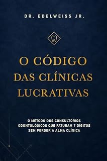 Livro O CÓDIGO DAS CLÍNICAS LUCRATIVAS: O MÉTODO DEFINITIVO PARA DOMINAR SUA AGENDA.MAXIMIZAR O FATURAMENTO E ESCALAR A A SUA CLÍNICA ODONTOLÓGICA EM 12 MESES.