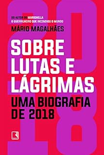 Livro Sobre lutas e lágrimas: Uma biografia de 2018, o ano em que o Brasil flertou com o apocalipse