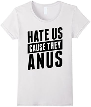 Women's Hate Us Cause They Anus Funny Shirt Large White