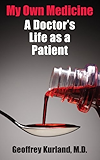 My Own Medicine: A Doctor's Life as a Patient