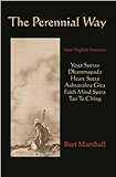 The Perennial Way: New English Versions of Yoga Sutras, Dhammapada, Heart Sutra, Ashtavakra Gita, Faith Mind Sutra, and Tao Te Ching